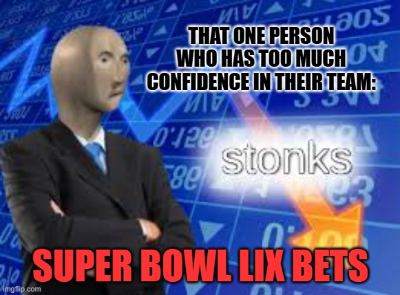 Stonks Down Super Bowl LIX | THAT ONE PERSON WHO HAS TOO MUCH CONFIDENCE IN THEIR TEAM:; SUPER BOWL LIX BETS | image tagged in stonks down | made w/ Imgflip meme maker