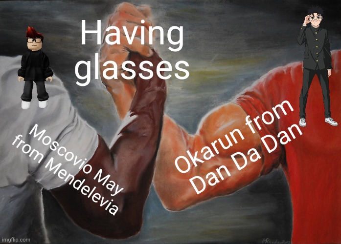 They wear similar clothing | Having glasses; Okarun from Dan Da Dan; Moscovio May from Mendelevia | image tagged in memes,epic handshake | made w/ Imgflip meme maker