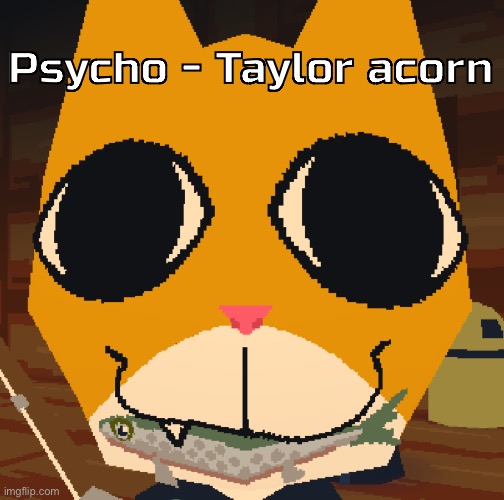 It’s a song about wanting to brutally murder her ex | Psycho - Taylor acorn | image tagged in random yapping | made w/ Imgflip meme maker