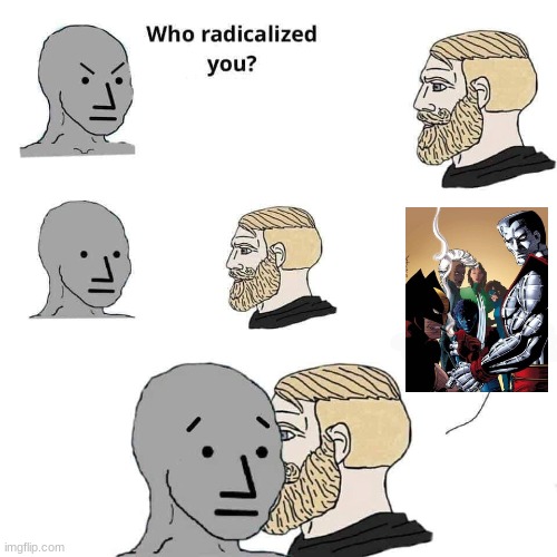 Who radicalized you? | image tagged in who radicalized you | made w/ Imgflip meme maker