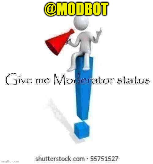 Will it work? | @MODBOT | image tagged in give me moderator status | made w/ Imgflip meme maker