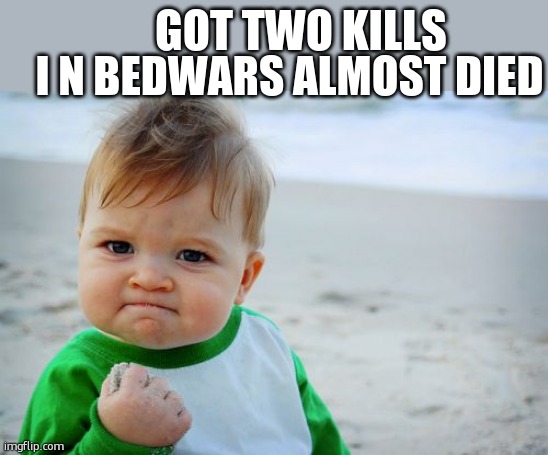 bedwars (remastered) | I N BEDWARS ALMOST DIED; GOT TWO KILLS | image tagged in memes,success kid original | made w/ Imgflip meme maker