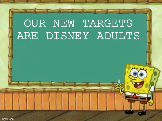 This stream now targets Disney adults | OUR NEW TARGETS ARE DISNEY ADULTS | image tagged in today's lesson | made w/ Imgflip meme maker