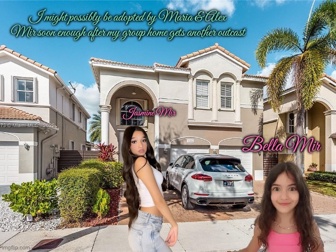 My Adoption in Doral | I might possibly be adopted by Maria & Alex Mir soon enough after my group home gets another outcast; Jasmine Mir; Bella Mir | image tagged in miami,youtube,tiktok,instagram,daughters,girls | made w/ Imgflip meme maker