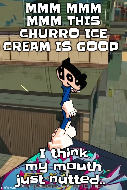 Peak | MMM MMM MMM THIS CHURRO ICE CREAM IS GOOD; I think my mouth just nutted.. | image tagged in peak | made w/ Imgflip meme maker