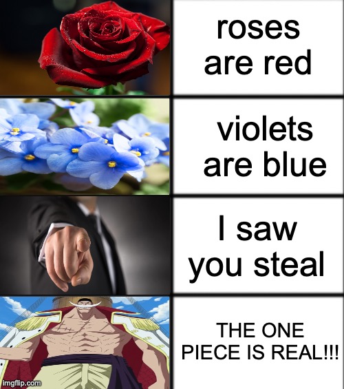 RISE MY DEAD MEME!!! | roses are red; violets are blue; I saw you steal; THE ONE PIECE IS REAL!!! | image tagged in roses are red,memes,dead memes,the one piece is real | made w/ Imgflip meme maker