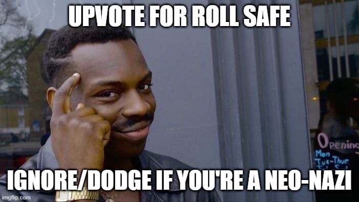 Roll Safe Think About It Meme | UPVOTE FOR ROLL SAFE IGNORE/DODGE IF YOU'RE A NEO-NAZI | image tagged in memes,roll safe think about it | made w/ Imgflip meme maker