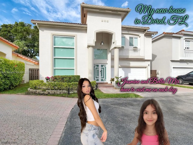 My New House | My new house in Doral, FL; Jasmine and Bella Mir have to visit me on each day | image tagged in real estate,house,girls,sisters,daughters,moving | made w/ Imgflip meme maker