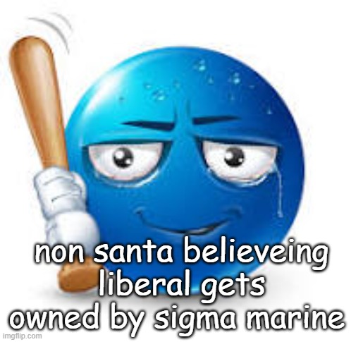 blue bat emoji | non santa believeing liberal gets owned by sigma marine | image tagged in blue bat emoji | made w/ Imgflip meme maker