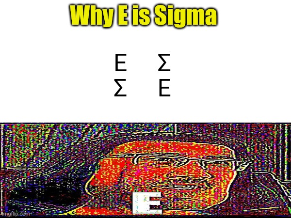 It is an evolved version of the same word. | Why E is Sigma; E     Σ
Σ     E | made w/ Imgflip meme maker