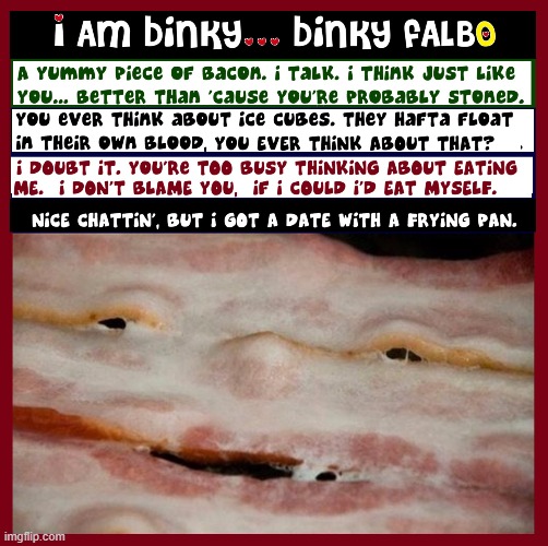 Talkin' to a Strip of Bacon when you're Stoned | image tagged in vince vance,bacon meme,stoner,talking,bacon,ice cubes | made w/ Imgflip meme maker