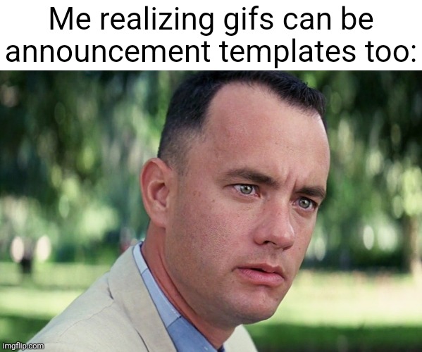 And Just Like That | Me realizing gifs can be announcement templates too: | image tagged in memes,and just like that | made w/ Imgflip meme maker