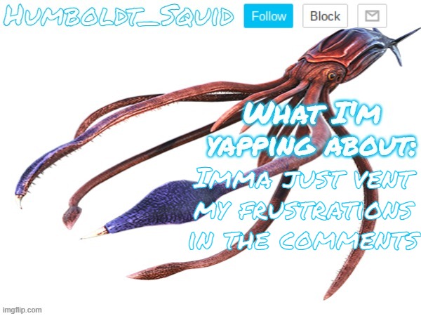 Humboldt_Squid Announcement Template | Imma just vent my frustrations in the comments | made w/ Imgflip meme maker