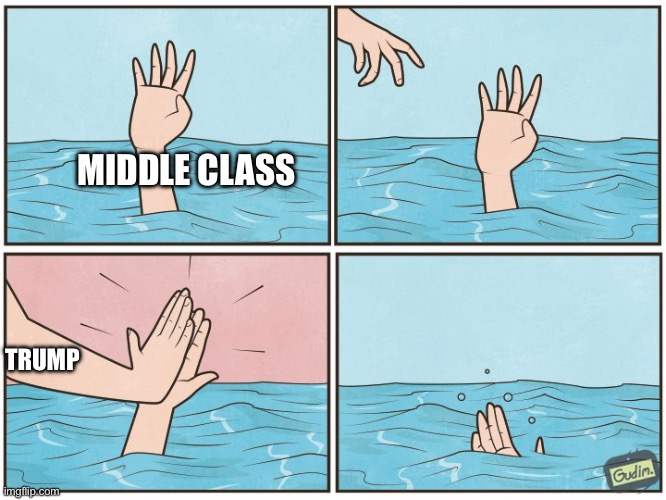 Trump is killing the middle class | MIDDLE CLASS; TRUMP | image tagged in donald trump,middle class,right wing,republicans,maga,conservatives | made w/ Imgflip meme maker