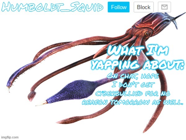 Humboldt_Squid Announcement Template | Gn chat, hope I don't get cyberbullied for no reason tomorrow as well. | made w/ Imgflip meme maker