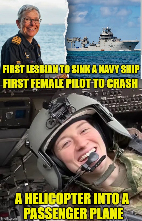 A bunch of female firsts | FIRST LESBIAN TO SINK A NAVY SHIP; FIRST FEMALE PILOT TO CRASH; A HELICOPTER INTO A
 PASSENGER PLANE | image tagged in feminism,feminist,pilot,us military,diversity,plane crash | made w/ Imgflip meme maker