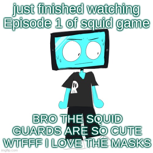 I love this show its probably my new favourite | just finished watching Episode 1 of squid game; BRO THE SQUID GUARDS ARE SO CUTE WTFFF I LOVE THE MASKS | image tagged in icyxd concerned | made w/ Imgflip meme maker