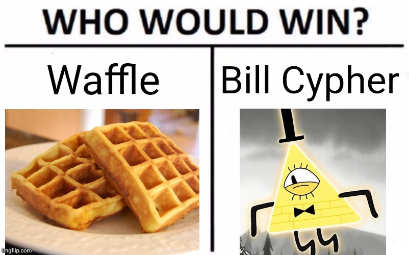 Waffle no diff | Waffle; Bill Cypher | image tagged in memes,who would win | made w/ Imgflip meme maker