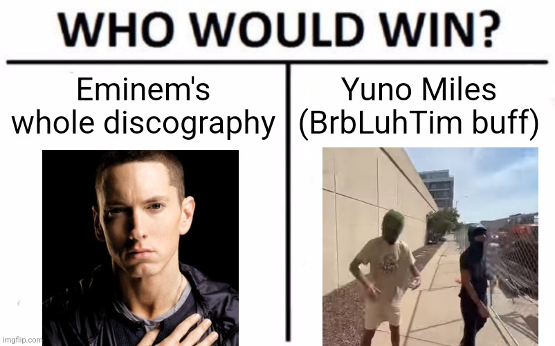 Who Would Win? Meme | Eminem's whole discography; Yuno Miles (BrbLuhTim buff) | image tagged in memes,who would win | made w/ Imgflip meme maker