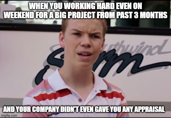 You Guys are Getting Paid | WHEN YOU WORKING HARD EVEN ON WEEKEND FOR A BIG PROJECT FROM PAST 3 MONTHS; AND YOUR COMPANY DIDN'T EVEN GAVE YOU ANY APPRAISAL | image tagged in you guys are getting paid | made w/ Imgflip meme maker