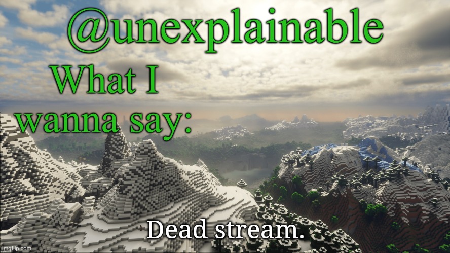 What I have to say: | Dead stream. | image tagged in what i have to say | made w/ Imgflip meme maker