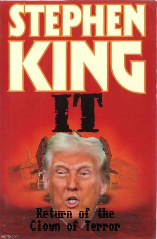 Trump is IT! | Return of the Clown of Terror | image tagged in king clown of terror,maga monster,stephen king,it,antichrist,klown king nothing | made w/ Imgflip meme maker