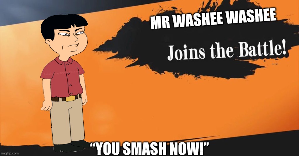 Mr washee washee joins the battle, are you ready? | MR WASHEE WASHEE; “YOU SMASH NOW!” | image tagged in smash bros,family guy | made w/ Imgflip meme maker