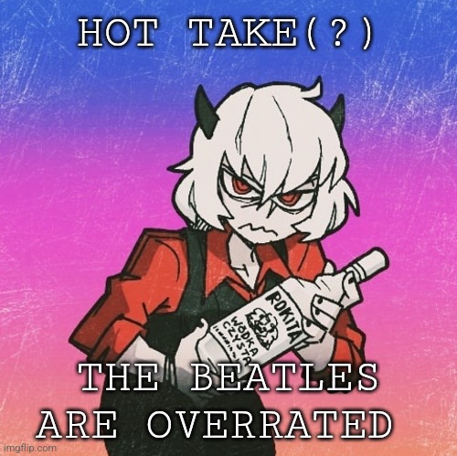New announcement temp | HOT TAKE(?); THE BEATLES ARE OVERRATED | made w/ Imgflip meme maker