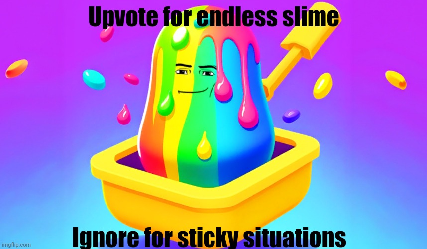 Holdup, ai's writing is fire? | Upvote for endless slime; Ignore for sticky situations | image tagged in slime tycoon | made w/ Imgflip meme maker