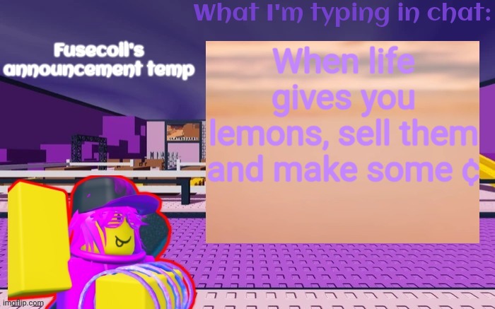 I was bored so ai | When life gives you lemons, sell them and make some ¢ | made w/ Imgflip meme maker