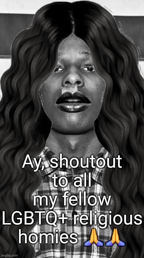 . | Ay, shoutout to all my fellow LGBTQ+ religious homies 🙏🙏 | made w/ Imgflip meme maker