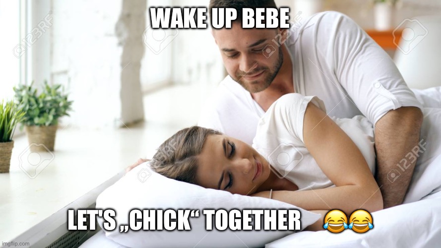 Wake Up Babe | WAKE UP BEBE; LET'S „CHICK“ TOGETHER     😂😂 | image tagged in wake up babe | made w/ Imgflip meme maker