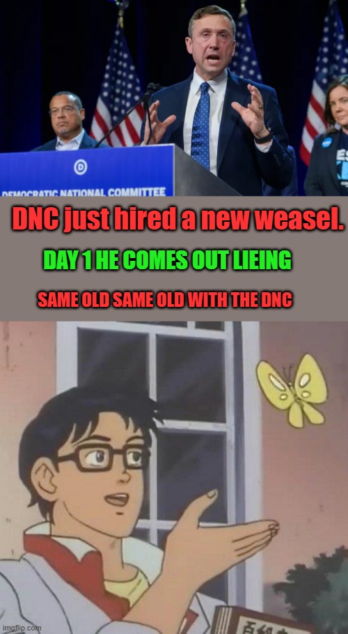 DNC just hired a new weasel. DAY 1 HE COMES OUT LIEING; SAME OLD SAME OLD WITH THE DNC | image tagged in memes,is this a pigeon | made w/ Imgflip meme maker