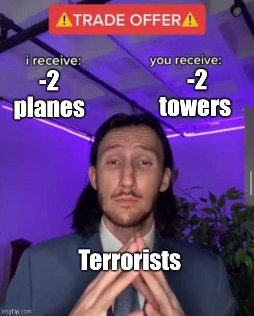 i receive you receive | -2 towers; -2 planes; Terrorists | image tagged in i receive you receive | made w/ Imgflip meme maker