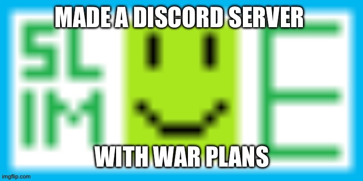 MADE A DISCORD SERVER; WITH WAR PLANS | made w/ Imgflip meme maker