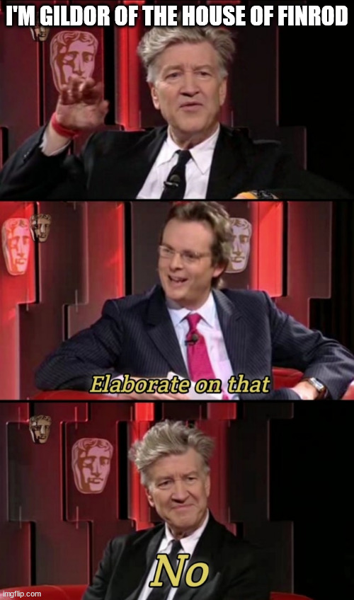 David Lynch elaborate on that no | I'M GILDOR OF THE HOUSE OF FINROD | image tagged in david lynch elaborate on that no | made w/ Imgflip meme maker