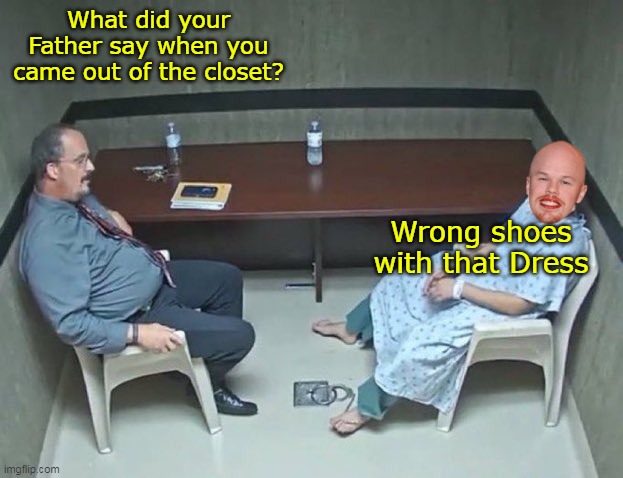 What did your Father say when you came out of the closet? Wrong shoes with that Dress | made w/ Imgflip meme maker