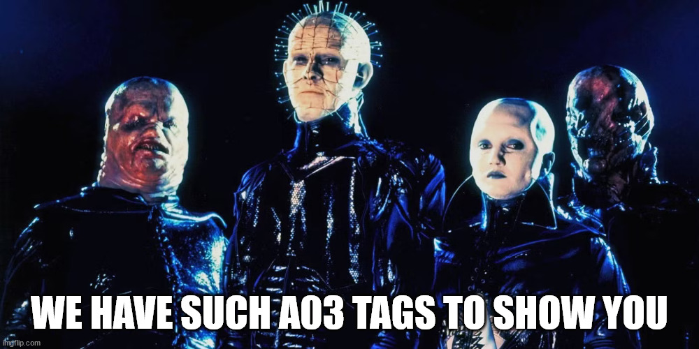 Cenobites Know What Tags You Follow | WE HAVE SUCH A03 TAGS TO SHOW YOU | image tagged in a03,cenobites,tags | made w/ Imgflip meme maker