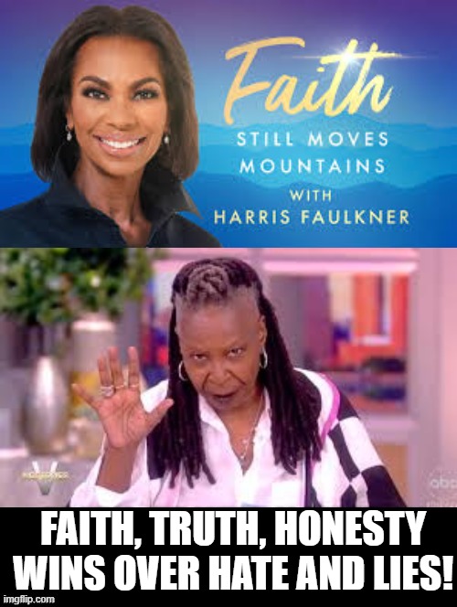 Harris Faulkner's viewership passes The View! Wonder Why? LOL!!!! | FAITH, TRUTH, HONESTY WINS OVER HATE AND LIES! | image tagged in they hated jesus because he told them the truth | made w/ Imgflip meme maker