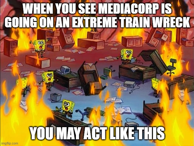 MediaCorp takes their ideas too far and stupid! | WHEN YOU SEE MEDIACORP IS GOING ON AN EXTREME TRAIN WRECK; YOU MAY ACT LIKE THIS | image tagged in spongebob fire | made w/ Imgflip meme maker