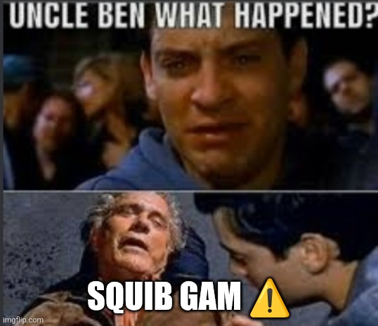 Uncle ben what happened | SQUIB GAM ⚠️ | image tagged in uncle ben what happened | made w/ Imgflip meme maker