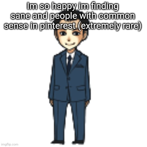 Moriarty but a shimeji | Im so happy im finding sane and people with common sense in pinterest (extremely rare) | image tagged in moriarty but a shimeji | made w/ Imgflip meme maker