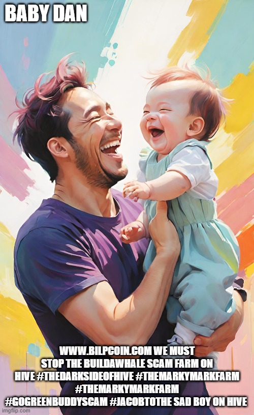 BABY DAN; WWW.BILPCOIN.COM WE MUST STOP THE BUILDAWHALE SCAM FARM ON HIVE #THEDARKSIDEOFHIVE #THEMARKYMARKFARM #THEMARKYMARKFARM #GOGREENBUDDYSCAM #JACOBTOTHE SAD BOY ON HIVE | made w/ Imgflip meme maker