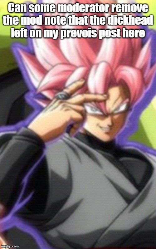 Smart goku black | Can some moderator remove the mod note that the dickhead left on my prevois post here | image tagged in smart goku black | made w/ Imgflip meme maker