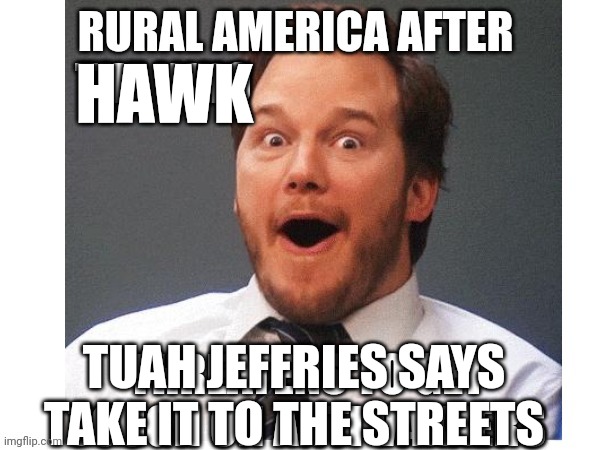 Hawk tuah jeffries | HAWK; TUAH JEFFRIES SAYS
TAKE IT TO THE STREETS | image tagged in white guy | made w/ Imgflip meme maker