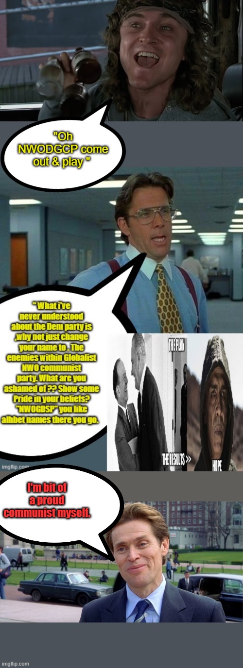 Tell the people your end Goal, surely they will join you willingly. No need to force them .. RIGHT ? honesty is the best policy. | "Oh NWODGCP come out & play "; I'm bit of a proud communist myself. | image tagged in you know i'm something of a scientist myself | made w/ Imgflip meme maker
