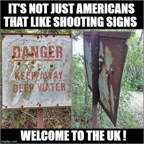 Another 'Dead' Sign ! | IT'S NOT JUST AMERICANS THAT LIKE SHOOTING SIGNS; WELCOME TO THE UK ! | image tagged in shooting,signs,dark humour | made w/ Imgflip meme maker