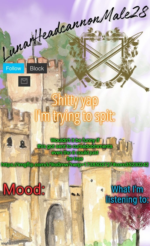 LunarHeadcanonMale28's announcement template(thanks Disco) | Wouldn't it be funny if this got sent to cursedcomments even tho it could just be true
https://imgflip.com/i/9io0mw?nerp=1738503727#com35230242 | image tagged in lunarheadcanonmale28's announcement template thanks disco,msmg,memes | made w/ Imgflip meme maker