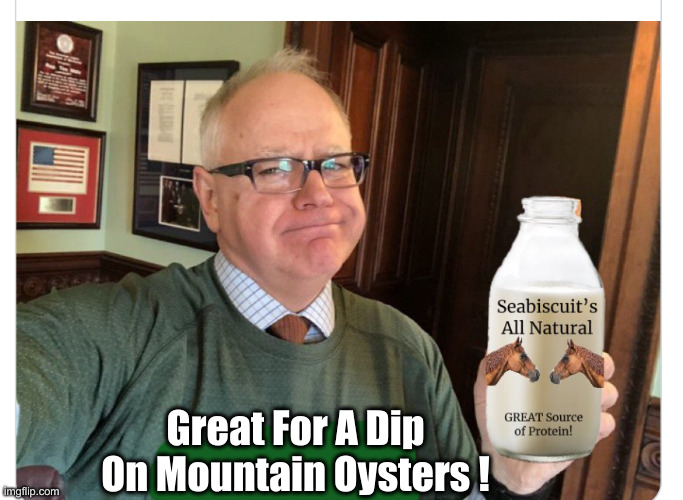 walz | Great For A Dip On Mountain Oysters ! | image tagged in walz | made w/ Imgflip meme maker