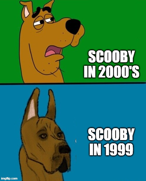 2 scooby doo | SCOOBY IN 2000'S; SCOOBY IN 1999 | image tagged in 2 scooby doo | made w/ Imgflip meme maker